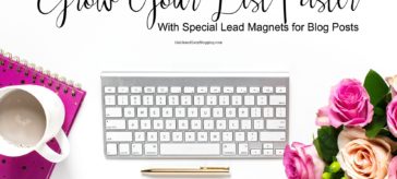 Grow Your List Faster With Special Lead Magnets for Blog Posts
